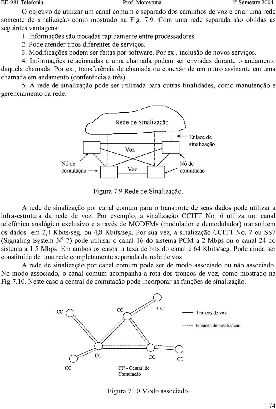 Informações relacionadas a uma chamada podem ser enviadas durante o andamento daquela chamada. Por ex.