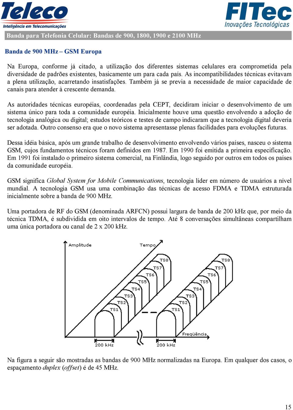 Também já se previa a necessidade de maior capacidade de canais para atender à crescente demanda.