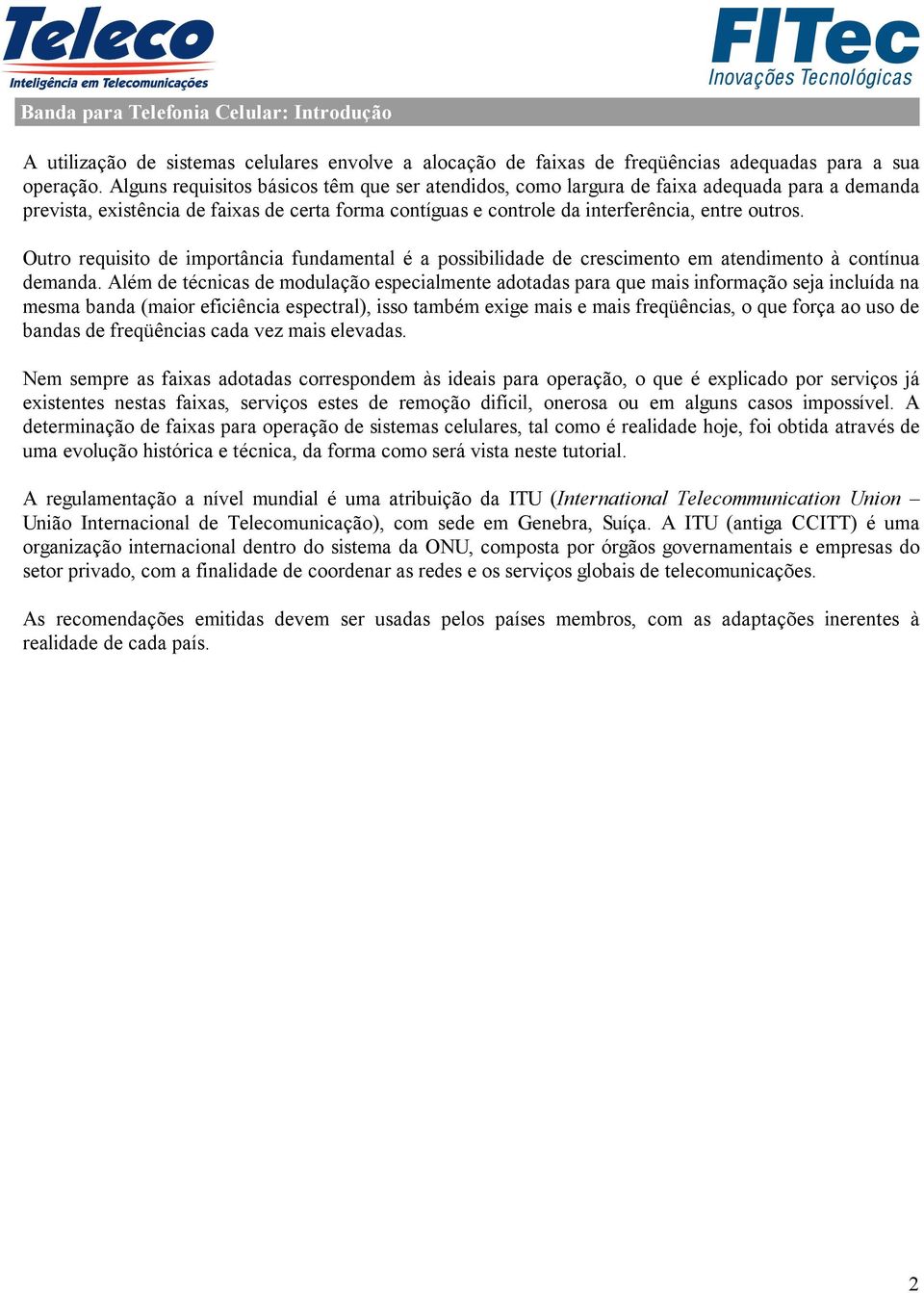 Outro requisito de importância fundamental é a possibilidade de crescimento em atendimento à contínua demanda.