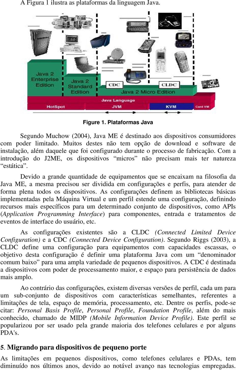 Com a introdução do J2ME, os dispositivos micros não precisam mais ter natureza estática.