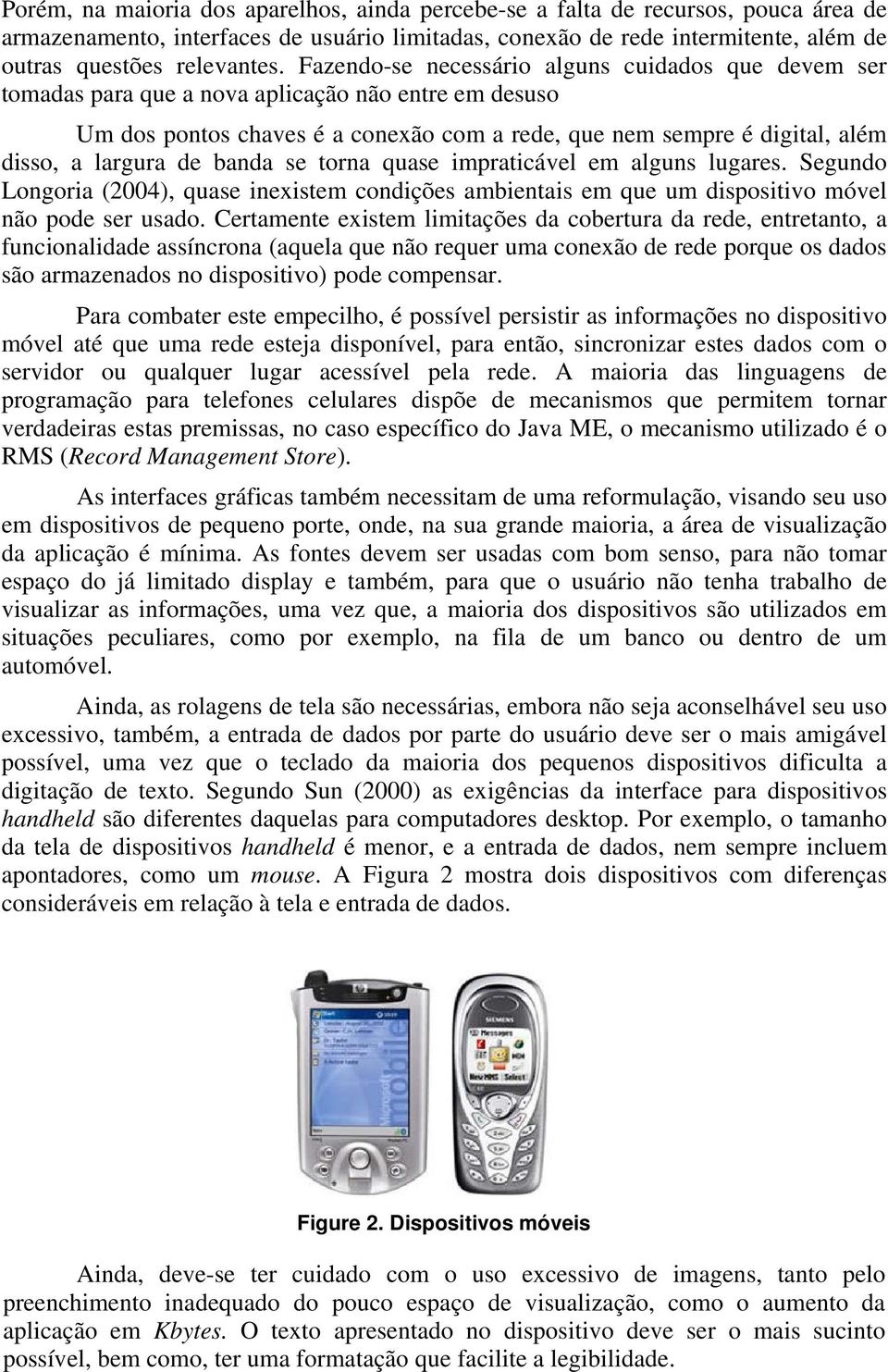 de banda se torna quase impraticável em alguns lugares. Segundo Longoria (2004), quase inexistem condições ambientais em que um dispositivo móvel não pode ser usado.