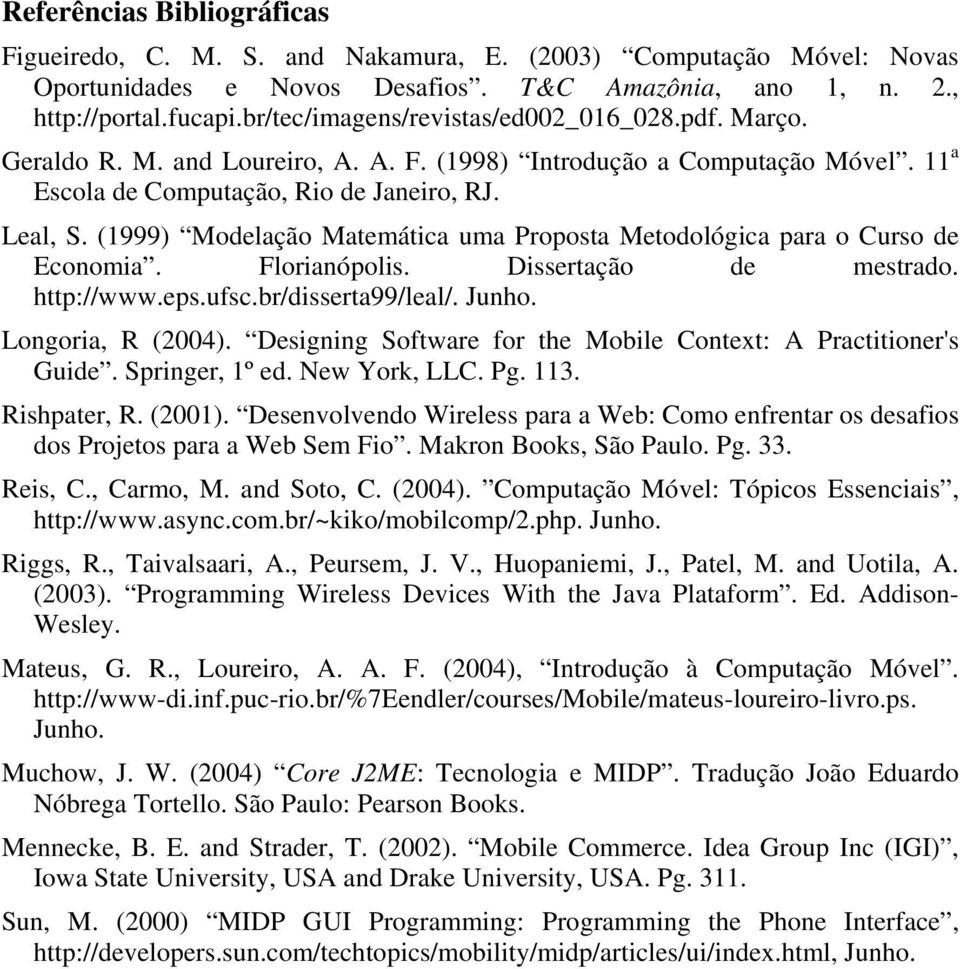 (1999) Modelação Matemática uma Proposta Metodológica para o Curso de Economia. Florianópolis. Dissertação de mestrado. http://www.eps.ufsc.br/disserta99/leal/. Junho. Longoria, R (2004).