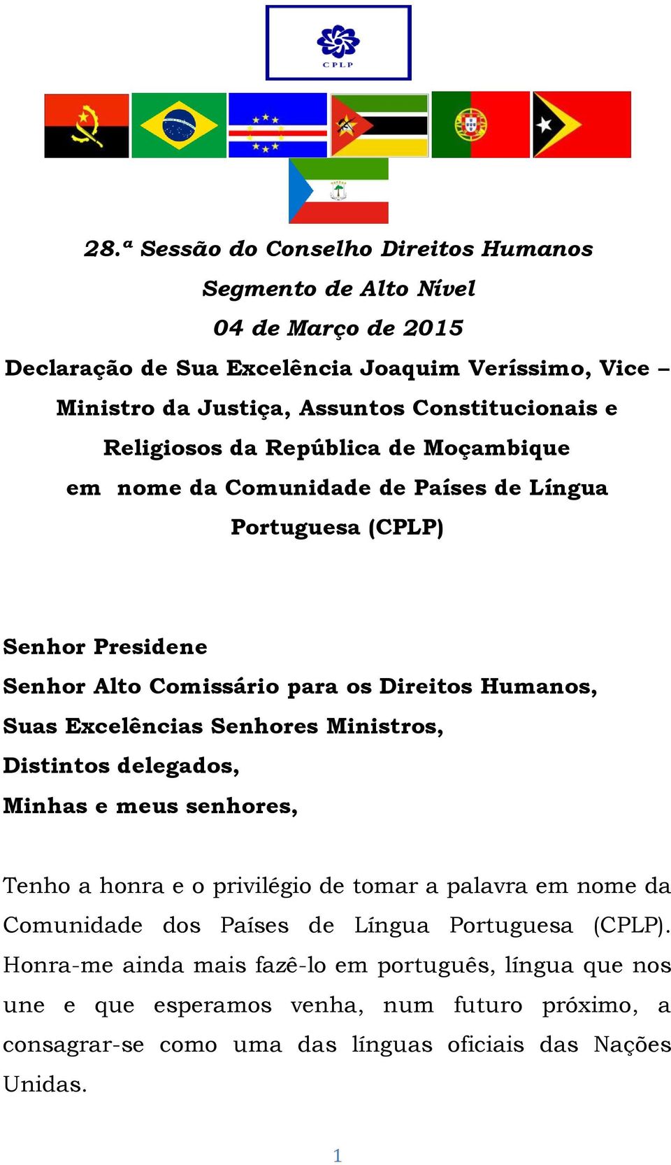 Humanos, Suas Excelências Senhores Ministros, Distintos delegados, Minhas e meus senhores, Tenho a honra e o privilégio de tomar a palavra em nome da Comunidade dos Países de