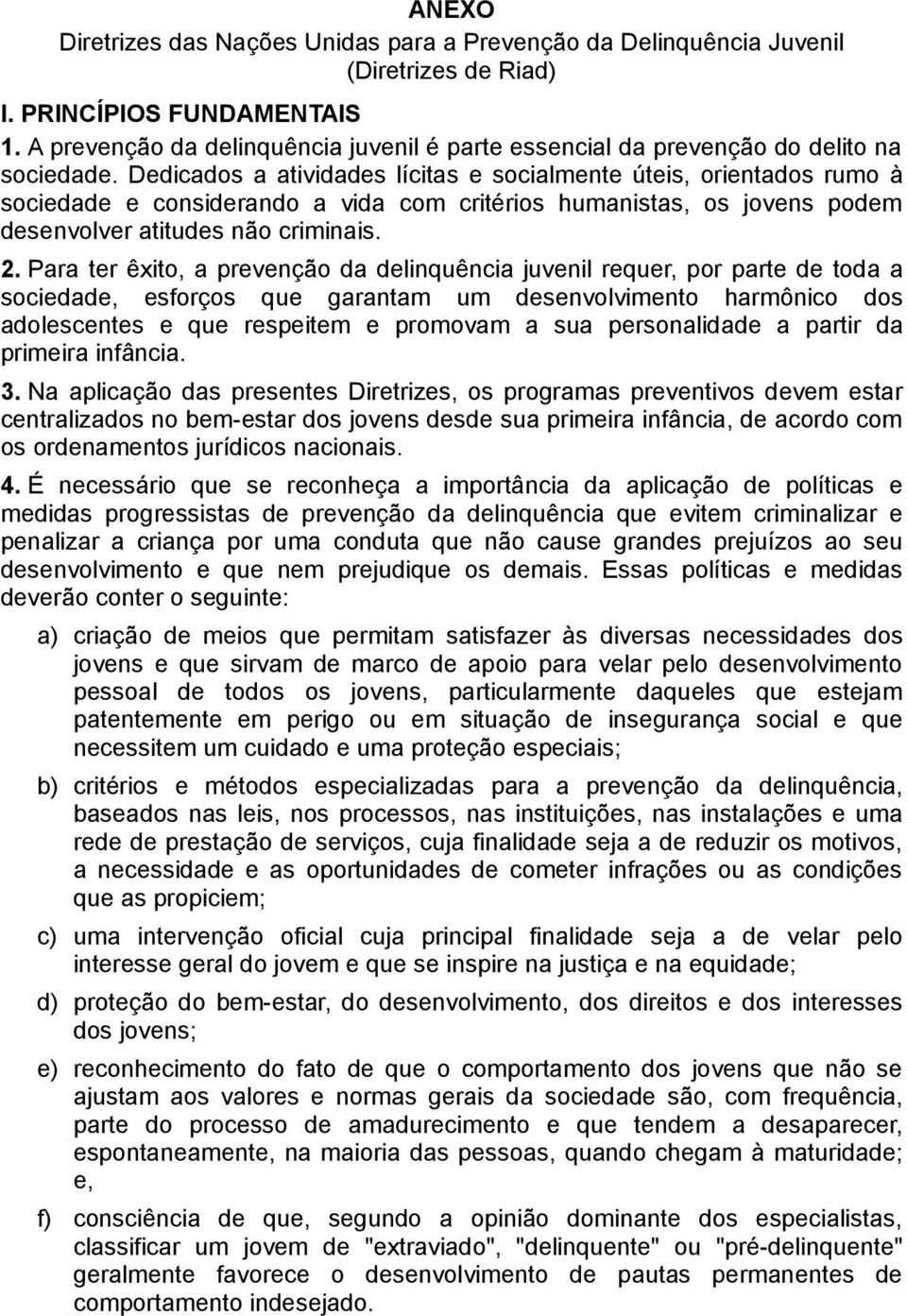 Dedicados a atividades lícitas e socialmente úteis, orientados rumo à sociedade e considerando a vida com critérios humanistas, os jovens podem desenvolver atitudes não criminais. 2.