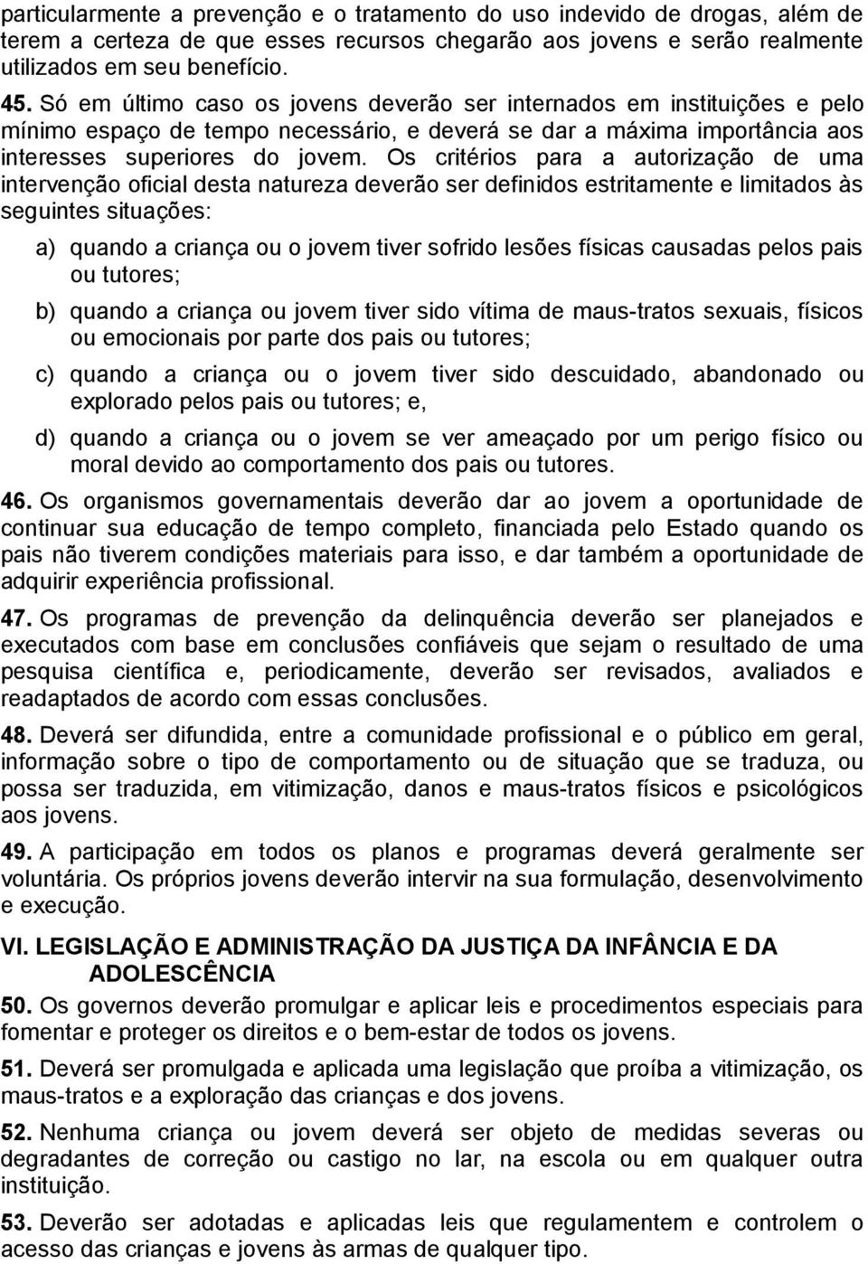 Os critérios para a autorização de uma intervenção oficial desta natureza deverão ser definidos estritamente e limitados às seguintes situações: a) quando a criança ou o jovem tiver sofrido lesões