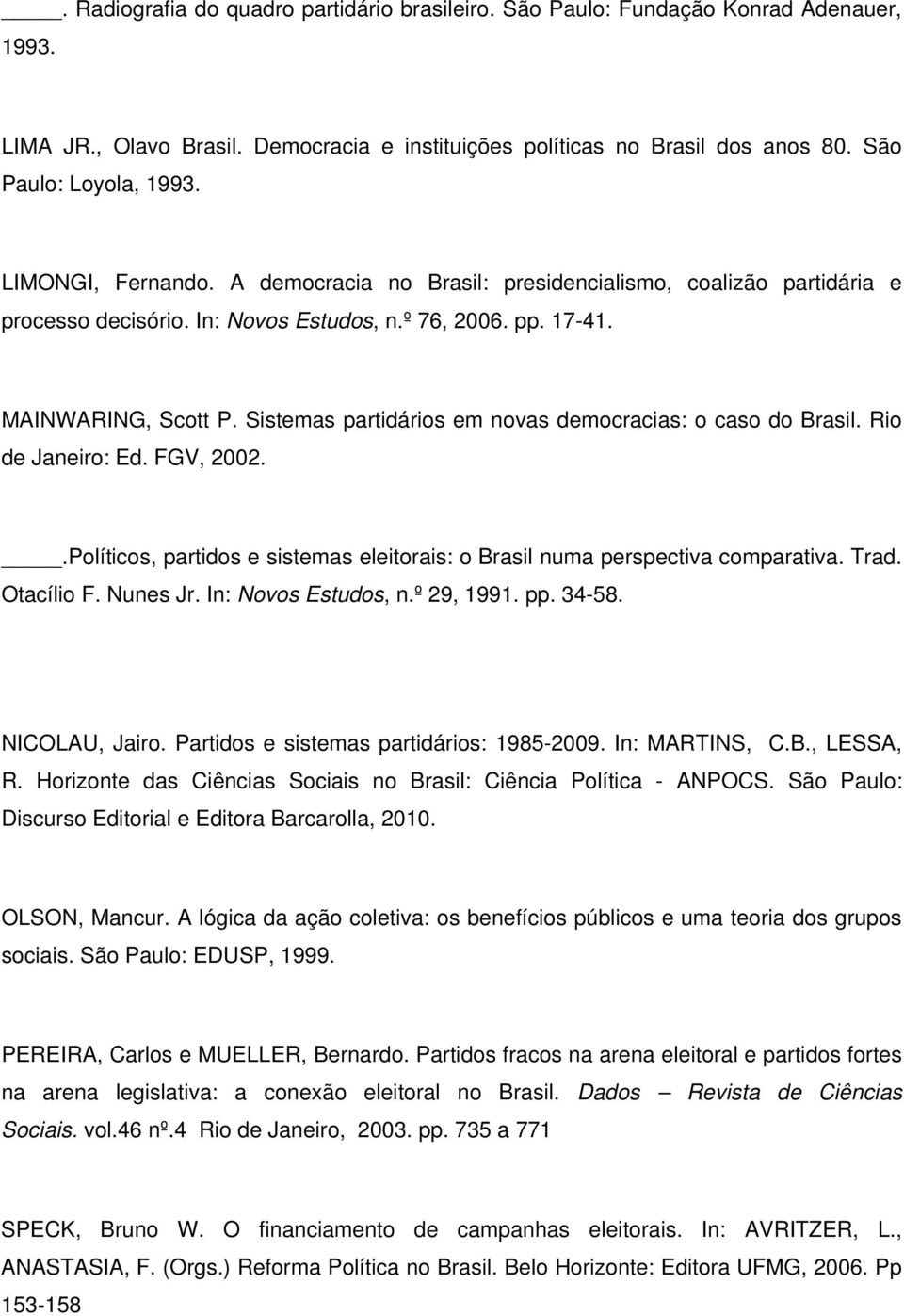 Sistemas partidários em novas democracias: o caso do Brasil. Rio de Janeiro: Ed. FGV, 2002..Políticos, partidos e sistemas eleitorais: o Brasil numa perspectiva comparativa. Trad. Otacílio F.