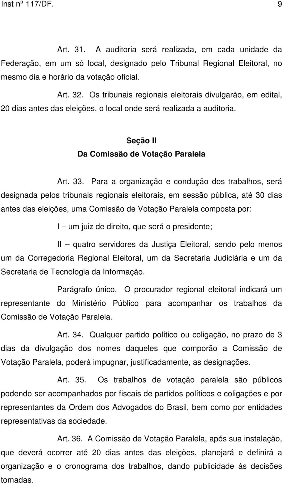 Para a organização e condução dos trabalhos, será designada pelos tribunais regionais eleitorais, em sessão pública, até 30 dias antes das eleições, uma Comissão de Votação Paralela composta por: I