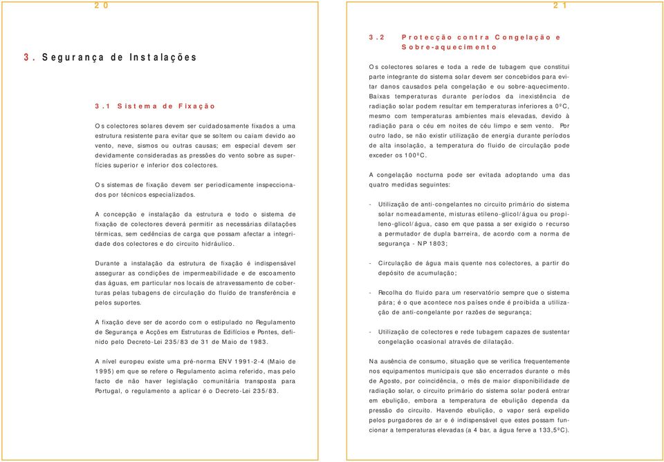 devem ser devidamente consideradas as pressões do vento sobre as superfícies superior e inferior dos colectores.