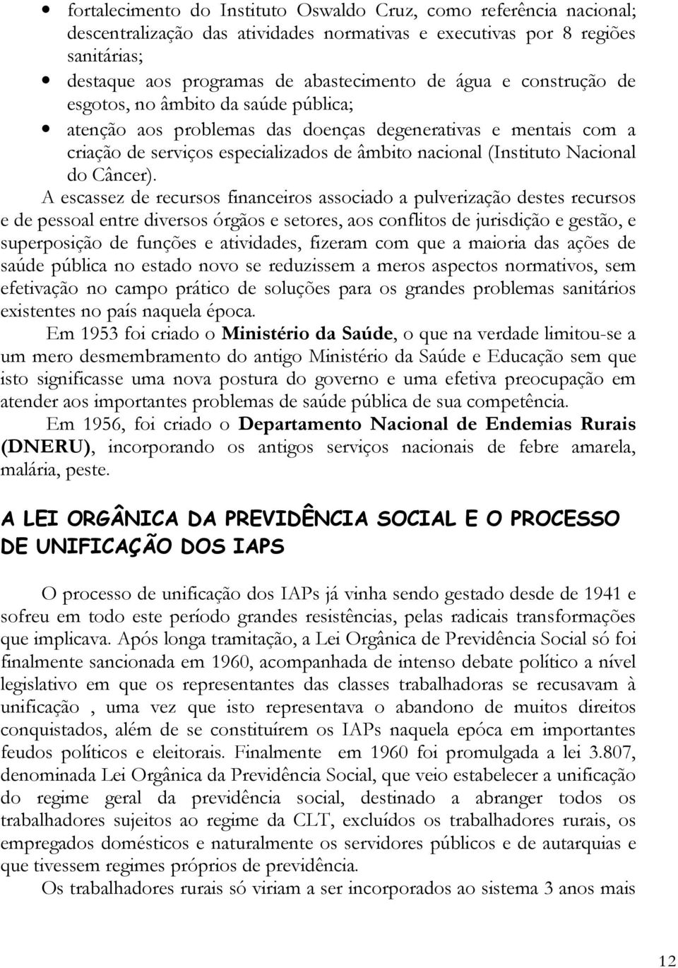 A escassez de recursos financeiros associado a pulverização destes recursos e de pessoal entre diversos órgãos e setores, aos conflitos de jurisdição e gestão, e superposição de funções e atividades,