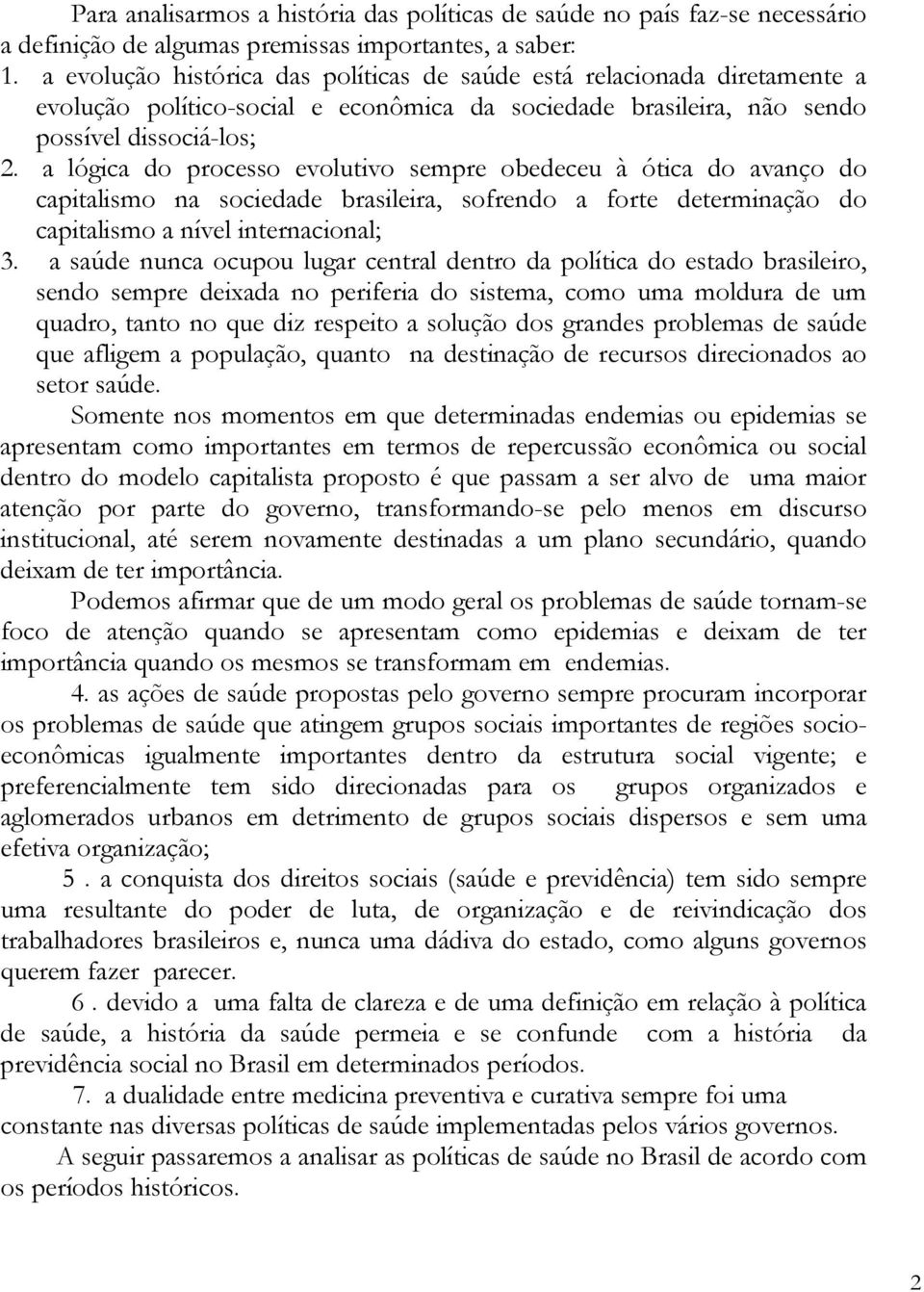 a lógica do processo evolutivo sempre obedeceu à ótica do avanço do capitalismo na sociedade brasileira, sofrendo a forte determinação do capitalismo a nível internacional; 3.