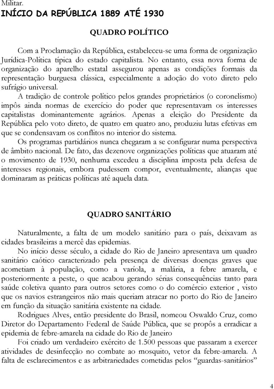 A tradição de controle político pelos grandes proprietários (o coronelismo) impôs ainda normas de exercício do poder que representavam os interesses capitalistas dominantemente agrários.