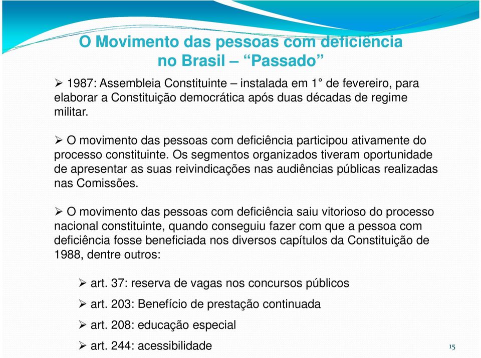 Os segmentos organizados tiveram oportunidade de apresentar as suas reivindicações nas audiências públicas realizadas nas Comissões.