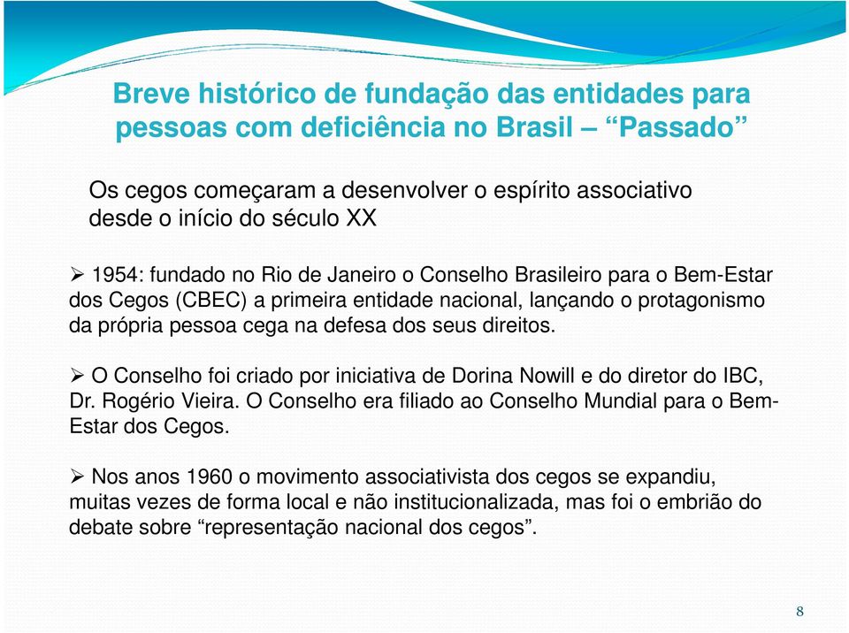 direitos. O Conselho foi criado por iniciativa de Dorina Nowill e do diretor do IBC, Dr. Rogério Vieira. O Conselho era filiado ao Conselho Mundial para o Bem- Estar dos Cegos.