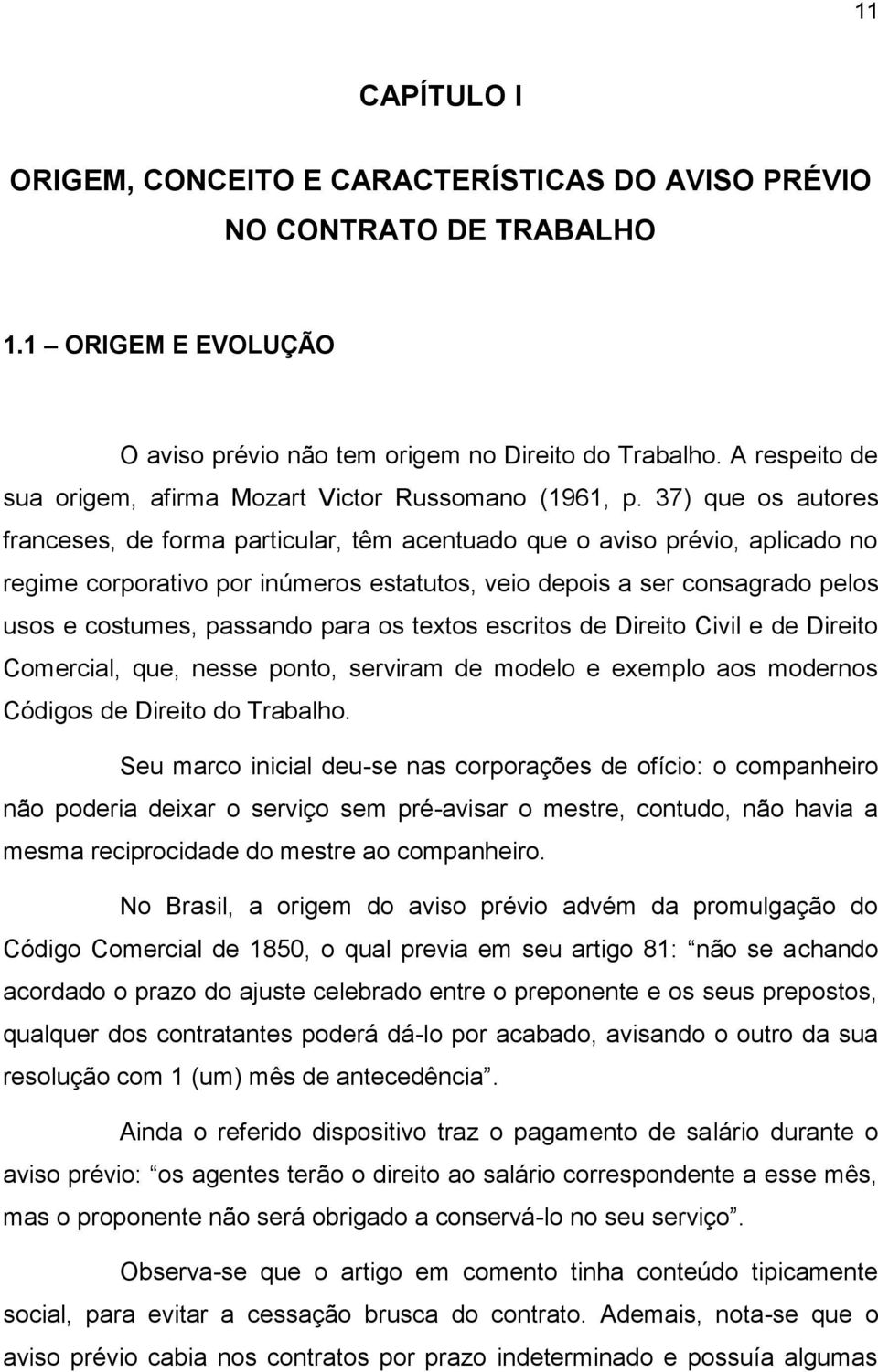 37) que os autores franceses, de forma particular, têm acentuado que o aviso prévio, aplicado no regime corporativo por inúmeros estatutos, veio depois a ser consagrado pelos usos e costumes,