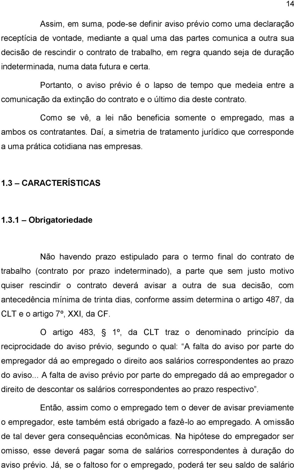 Como se vê, a lei não beneficia somente o empregado, mas a ambos os contratantes. Daí, a simetria de tratamento jurídico que corresponde a uma prática cotidiana nas empresas. 1.3 