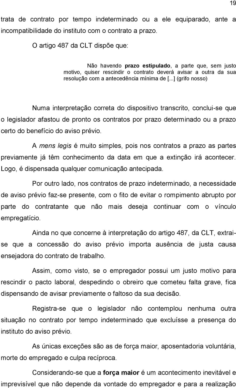 ..] (grifo nosso) Numa interpretação correta do dispositivo transcrito, conclui-se que o legislador afastou de pronto os contratos por prazo determinado ou a prazo certo do benefício do aviso prévio.