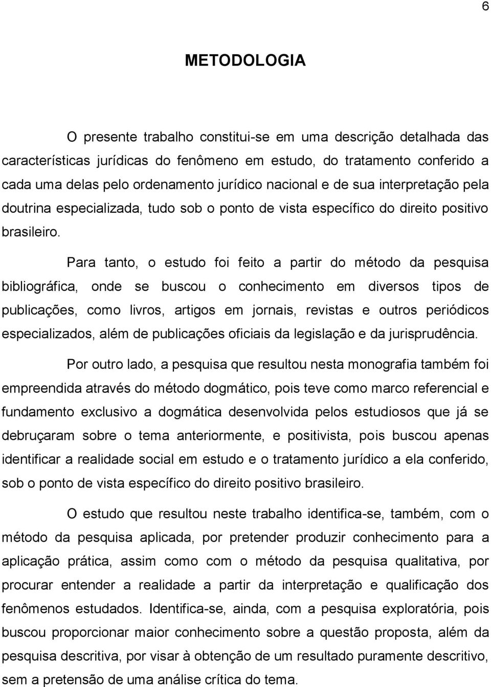 Para tanto, o estudo foi feito a partir do método da pesquisa bibliográfica, onde se buscou o conhecimento em diversos tipos de publicações, como livros, artigos em jornais, revistas e outros