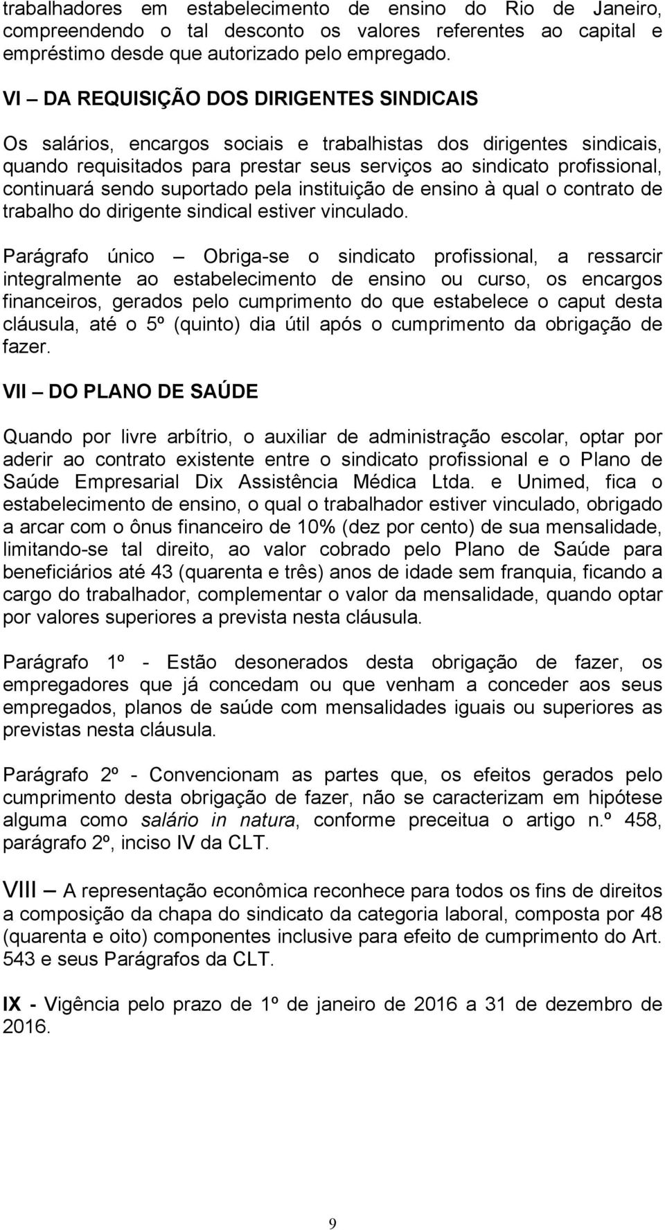 sendo suportado pela instituição de ensino à qual o contrato de trabalho do dirigente sindical estiver vinculado.