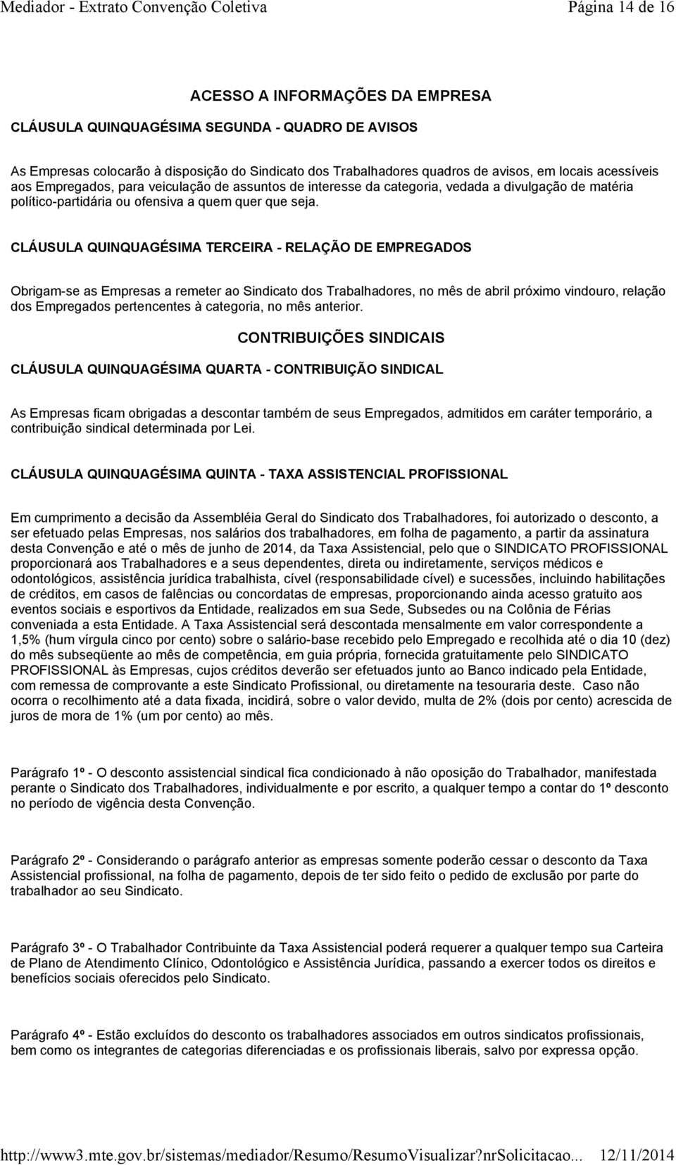 CLÁUSULA QUINQUAGÉSIMA TERCEIRA - RELAÇÃO DE EMPREGADOS Obrigam-se as Empresas a remeter ao Sindicato dos Trabalhadores, no mês de abril próximo vindouro, relação dos Empregados pertencentes à