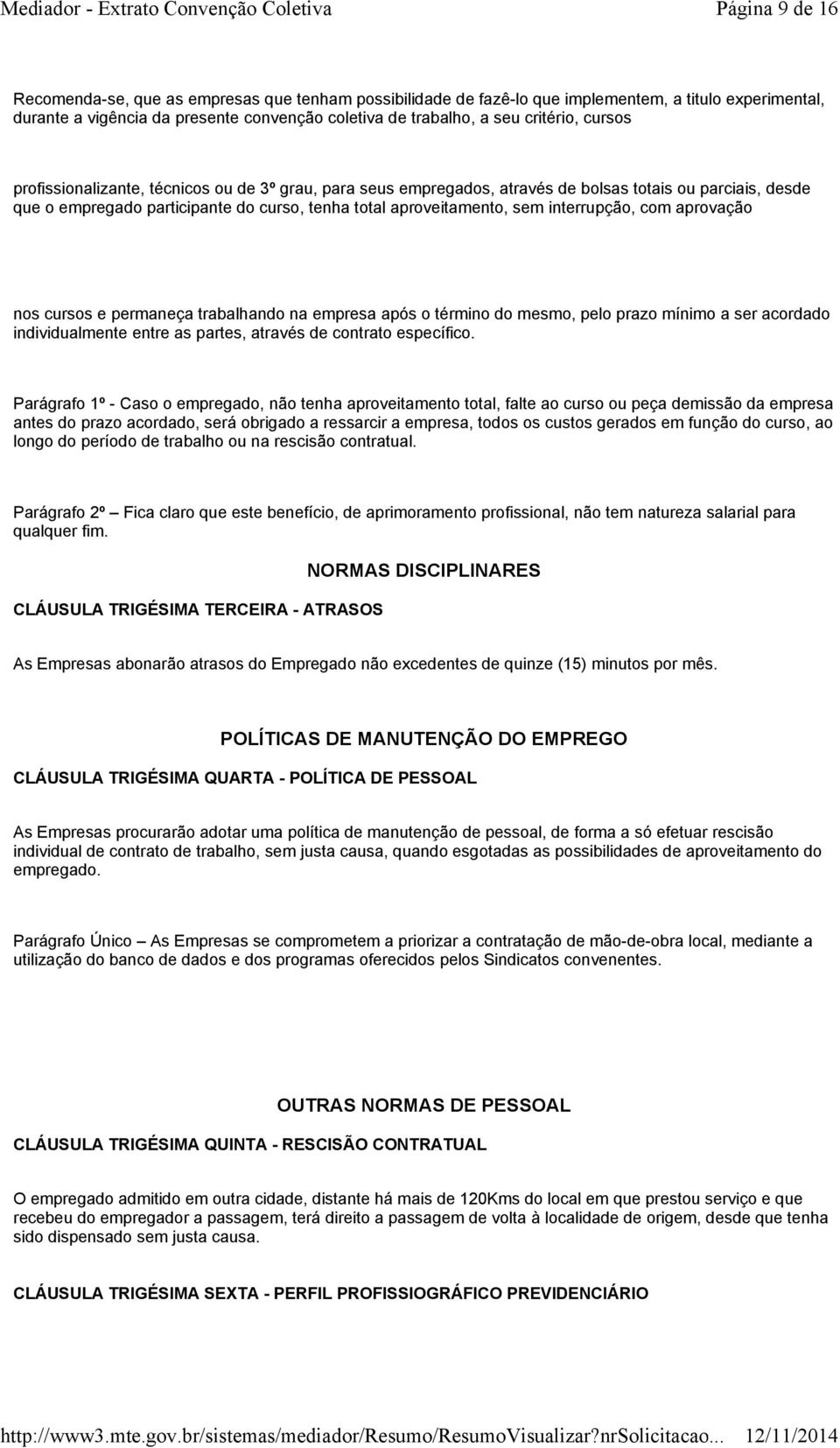 interrupção, com aprovação nos cursos e permaneça trabalhando na empresa após o término do mesmo, pelo prazo mínimo a ser acordado individualmente entre as partes, através de contrato específico.