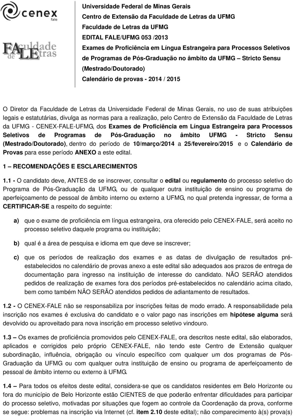Minas Gerais, no uso de suas atribuições legais e estatutárias, divulga as normas para a realização, pelo Centro de Extensão da Faculdade de Letras da UFMG - CENEX-FALE-UFMG, dos Exames de