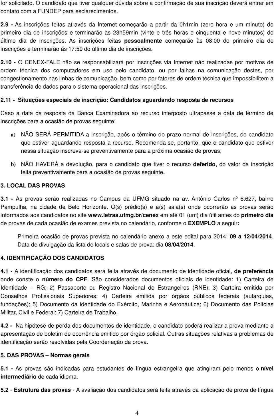 minutos) do último dia de inscrições. As inscrições feitas pessoalmente começarão às 08:00 do primeiro dia de inscrições e terminarão às 17:59 do último dia de inscrições. 2.