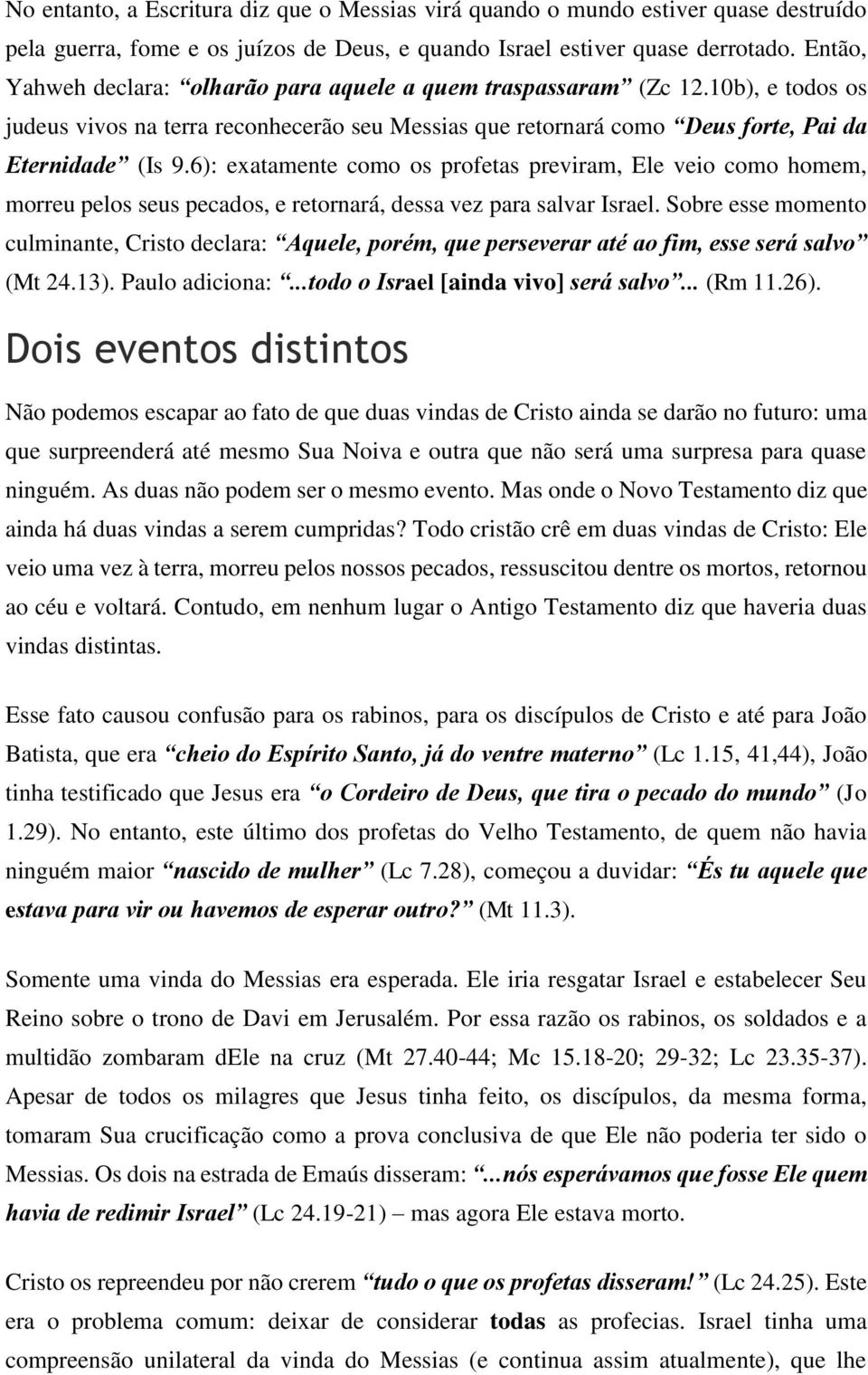 6): exatamente como os profetas previram, Ele veio como homem, morreu pelos seus pecados, e retornará, dessa vez para salvar Israel.