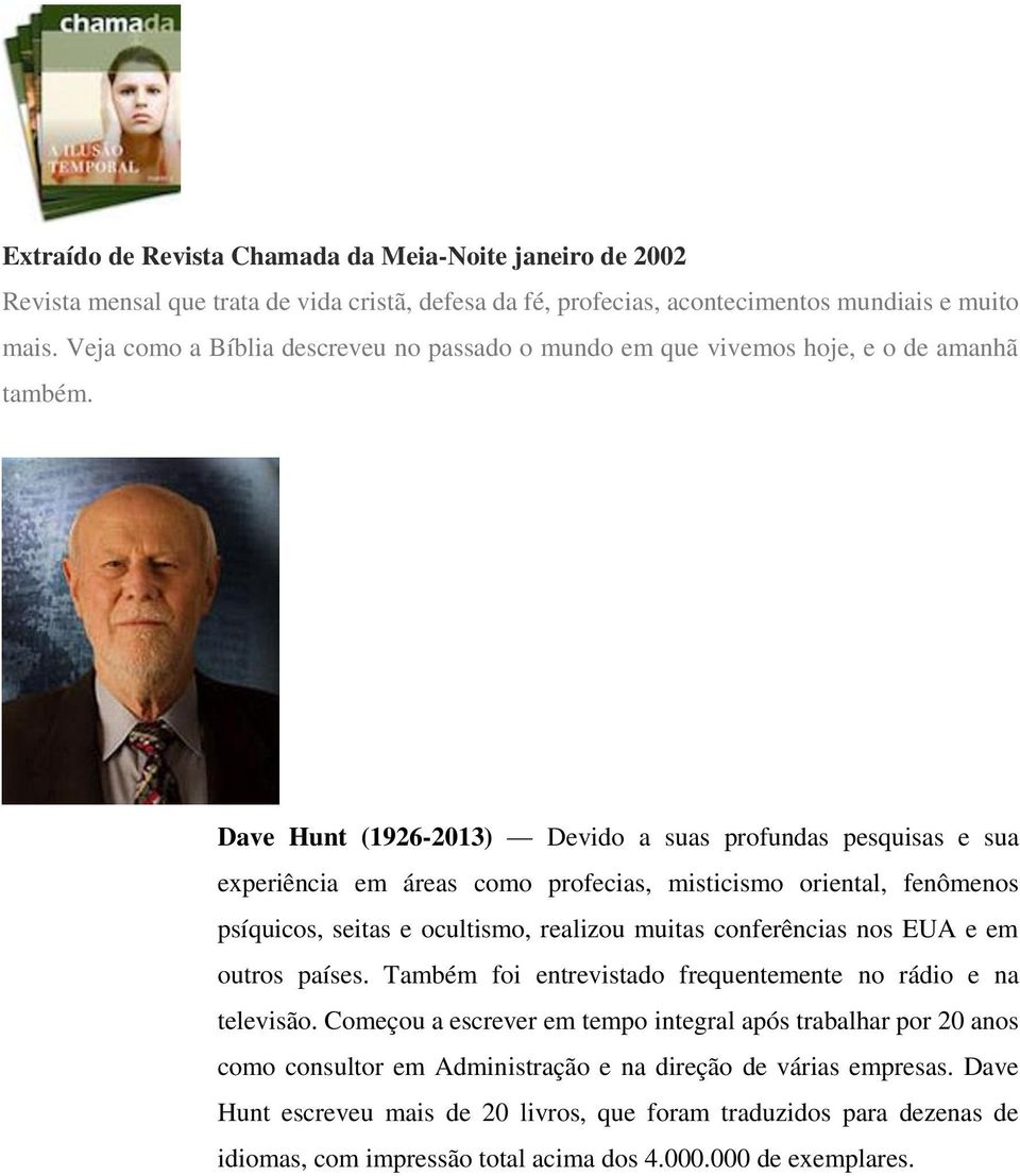 Dave Hunt (1926-2013) Devido a suas profundas pesquisas e sua experiência em áreas como profecias, misticismo oriental, fenômenos psíquicos, seitas e ocultismo, realizou muitas conferências nos EUA e