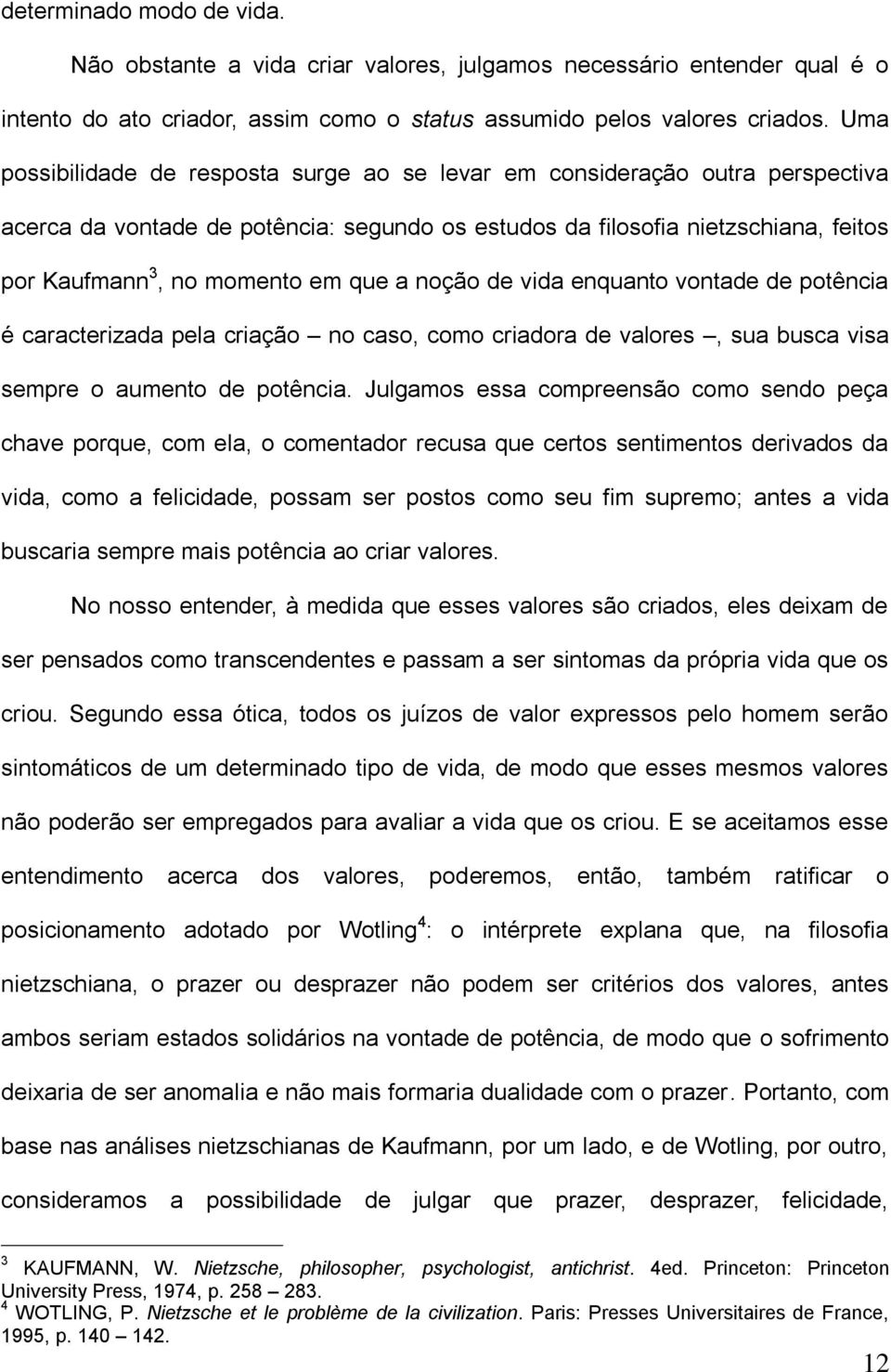 a noção de vida enquanto vontade de potência é caracterizada pela criação no caso, como criadora de valores, sua busca visa sempre o aumento de potência.