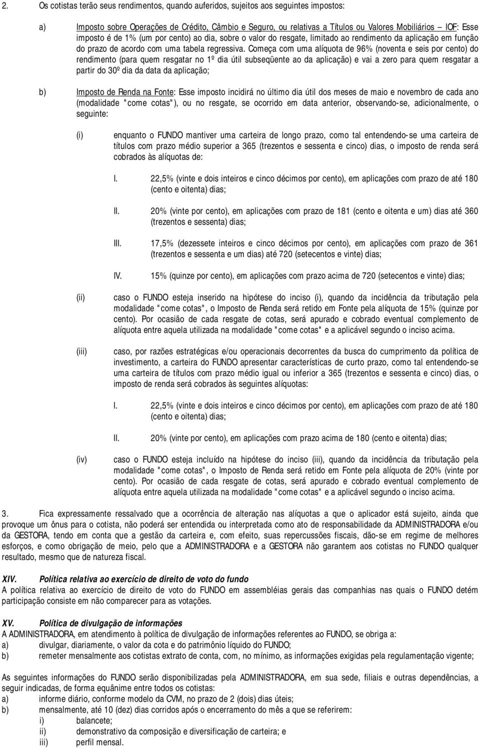 Começa com uma alíquota de 96% (noventa e seis por cento) do rendimento (para quem resgatar no 1º dia útil subseqüente ao da aplicação) e vai a zero para quem resgatar a partir do 30º dia da data da