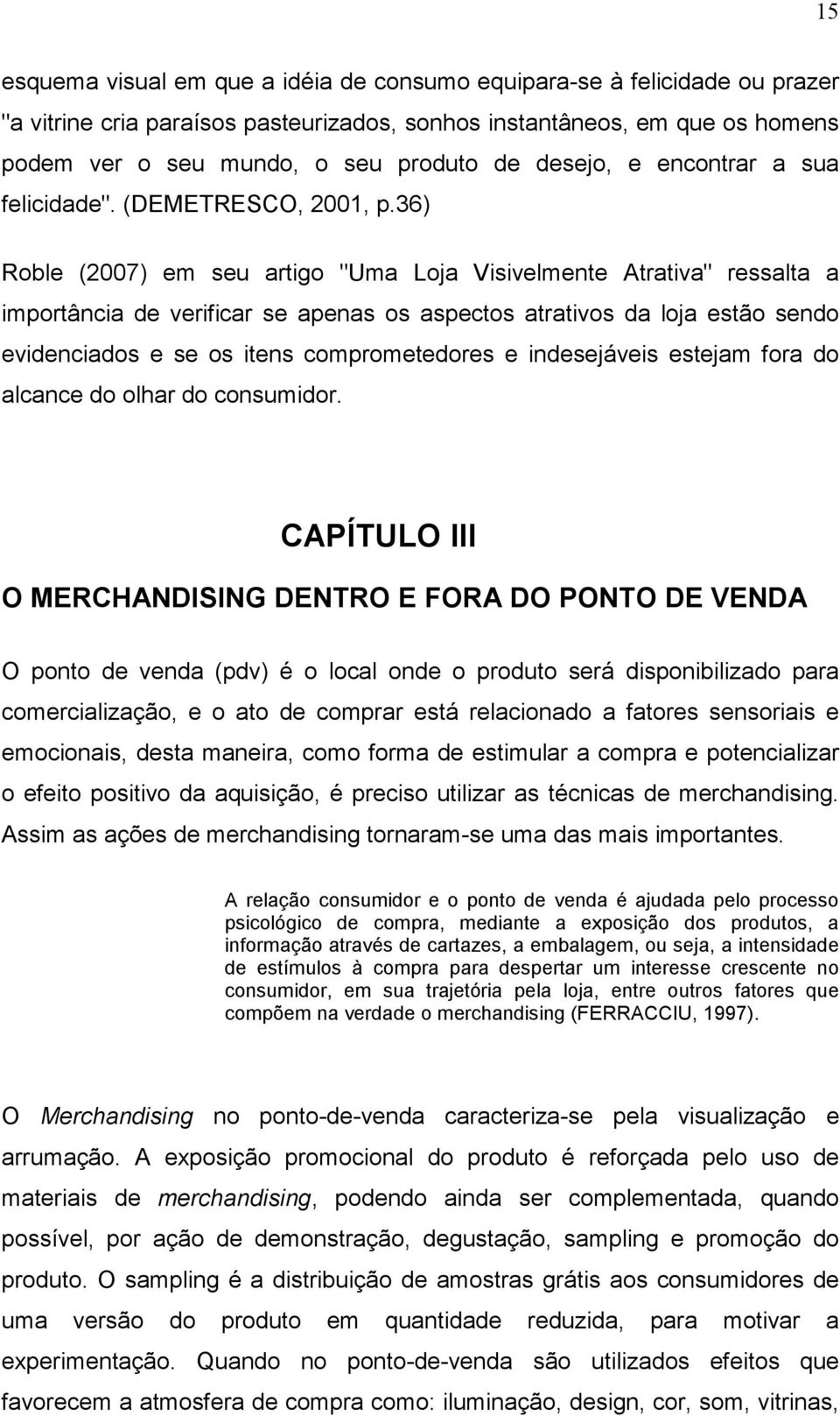 36) Roble (2007) em seu artigo "Uma Loja Visivelmente Atrativa" ressalta a importância de verificar se apenas os aspectos atrativos da loja estão sendo evidenciados e se os itens comprometedores e