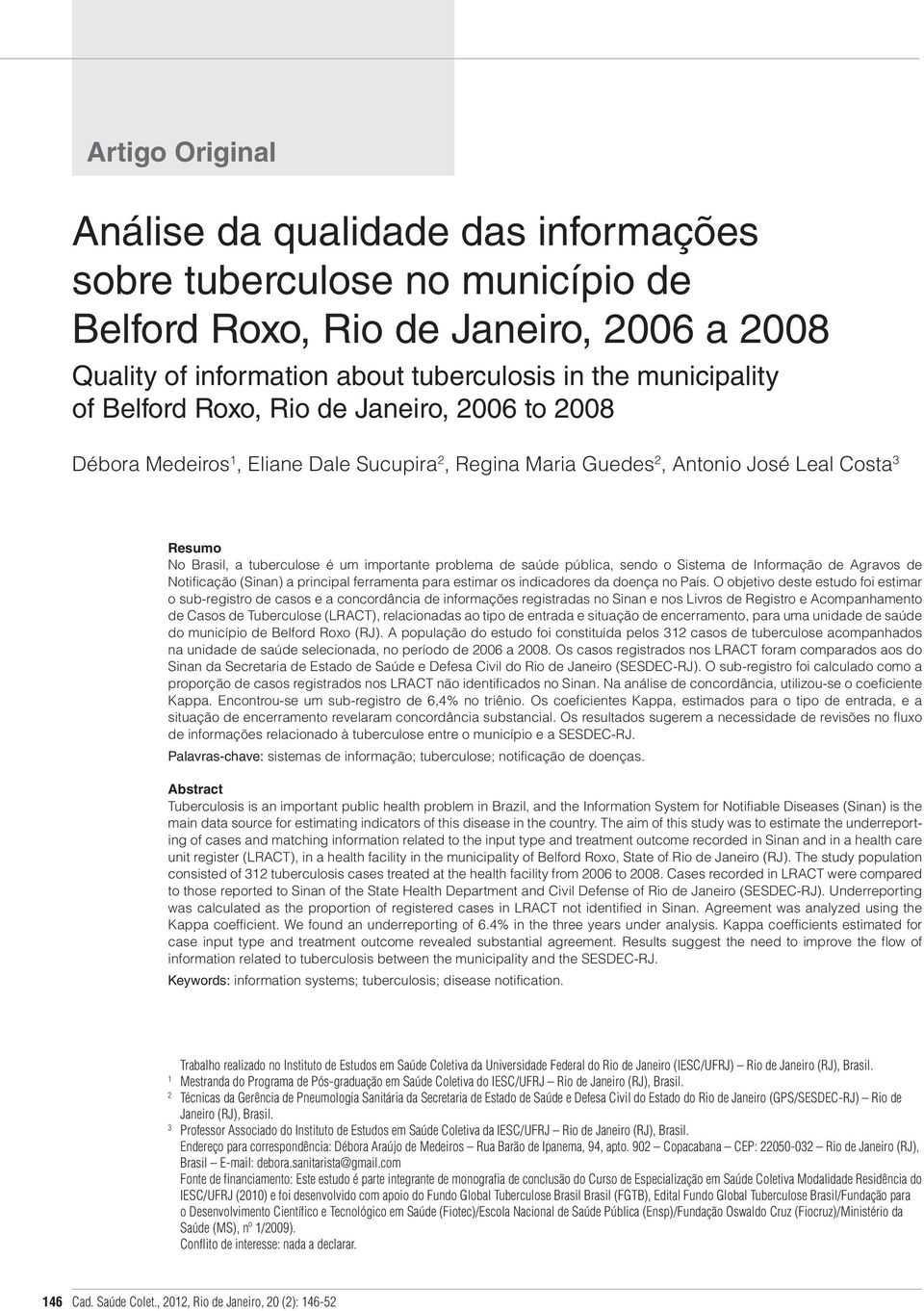 saúde pública, sendo o Sistema de Informação de Agravos de Notificação (Sinan) a principal ferramenta para estimar os indicadores da doença no País.