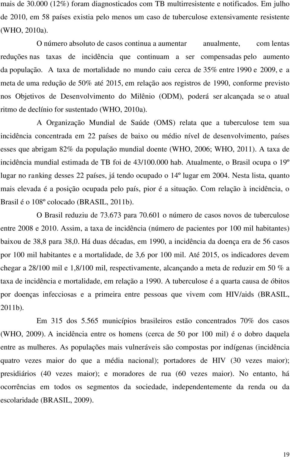 A taxa de mortalidade no mundo caiu cerca de 35% entre 1990 e 2009, e a meta de uma redução de 50% até 2015, em relação aos registros de 1990, conforme previsto nos Objetivos de Desenvolvimento do