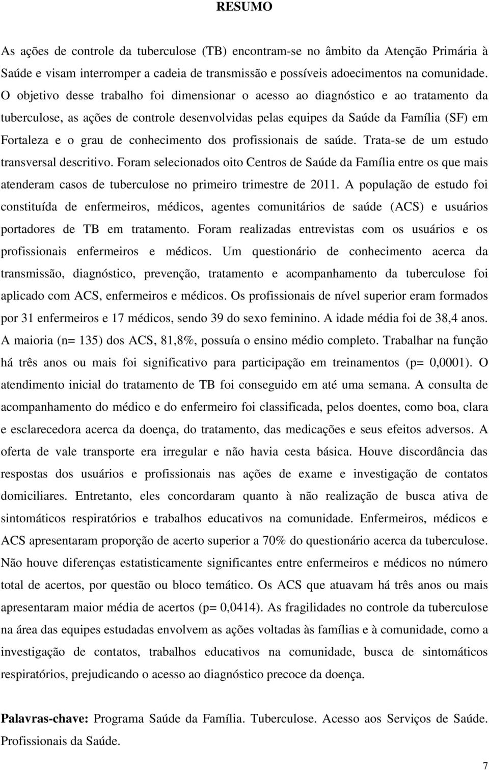 conhecimento dos profissionais de saúde. Trata-se de um estudo transversal descritivo.