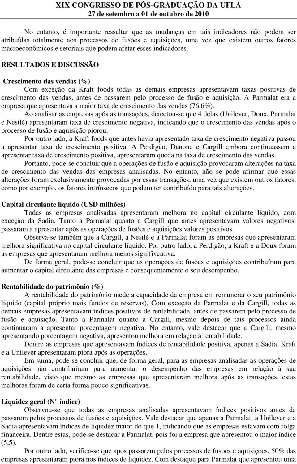 RESULTADOS E DISCUSSÃO Crescimento das vendas (%) Com exceção da Kraft foods todas as demais empresas apresentavam taxas positivas de crescimento das vendas, antes de passarem pelo processo de fusão