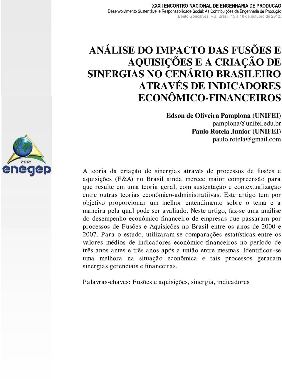 com A teoria da criação de sinergias através de processos de fusões e aquisições (F&A) no Brasil ainda merece maior compreensão para que resulte em uma teoria geral, com sustentação e