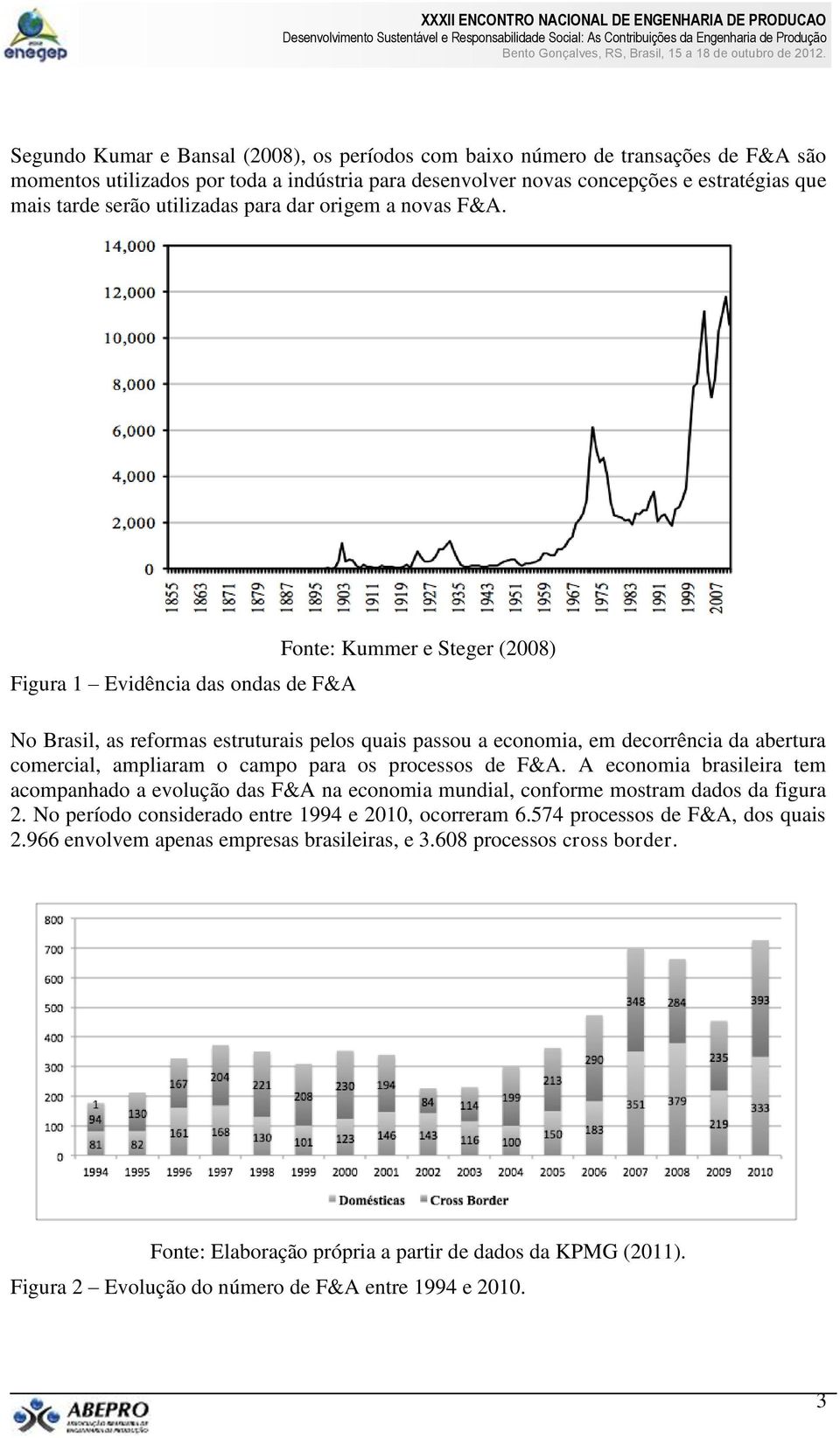 Figura 1 Evidência das ondas de F&A Fonte: Kummer e Steger (2008) No Brasil, as reformas estruturais pelos quais passou a economia, em decorrência da abertura comercial, ampliaram o campo para os