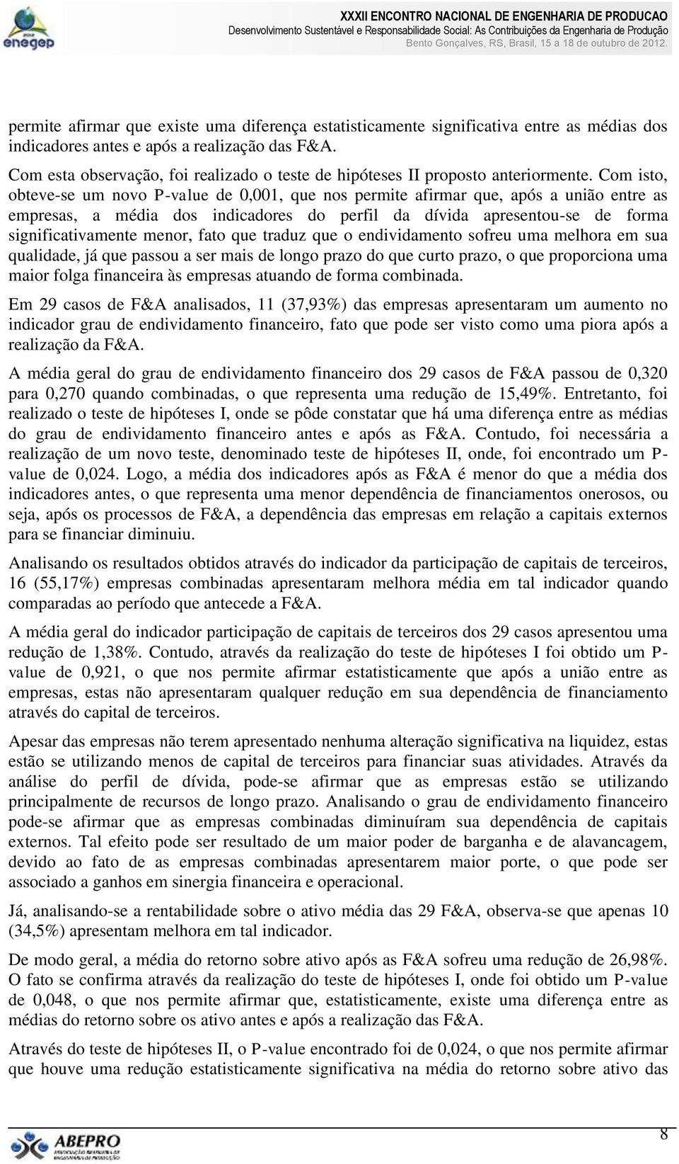 Com isto, obteve-se um novo P-value de 0,001, que nos permite afirmar que, após a união entre as empresas, a média dos indicadores do perfil da dívida apresentou-se de forma significativamente menor,