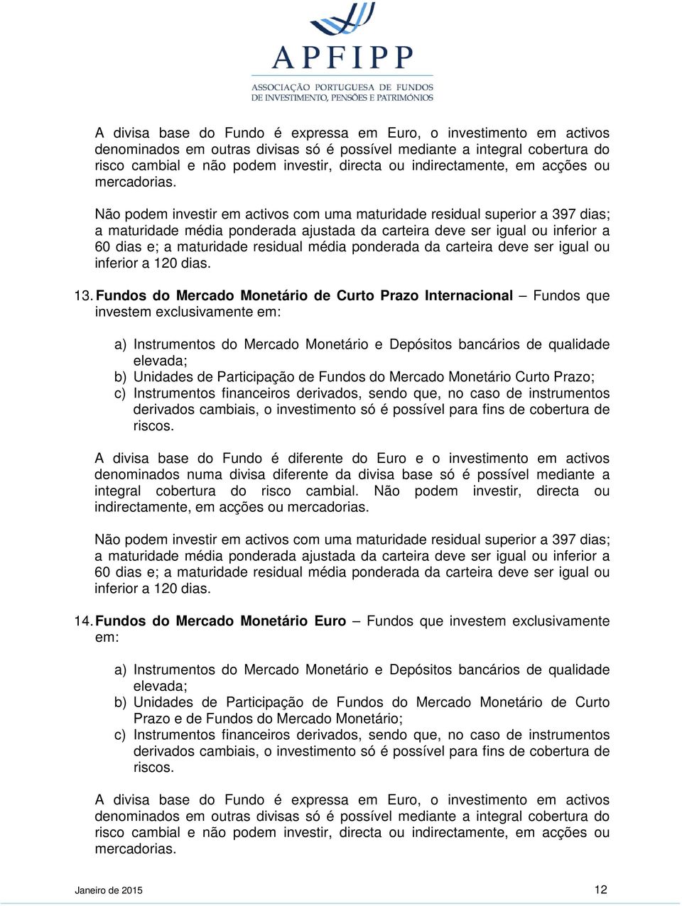 Não podem investir em activos com uma maturidade residual superior a 397 dias; a maturidade média ponderada ajustada da carteira deve ser igual ou inferior a 60 dias e; a maturidade residual média