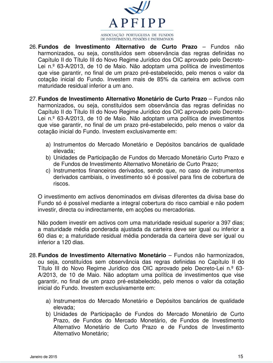 Não adoptam uma política de investimentos que vise garantir, no final de um prazo pré-estabelecido, pelo menos o valor da cotação inicial do Fundo.