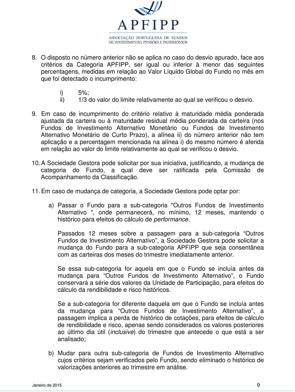 Em caso de incumprimento do critério relativo à maturidade média ponderada ajustada da carteira ou à maturidade residual média ponderada da carteira (nos Fundos de Investimento Alternativo Monetário