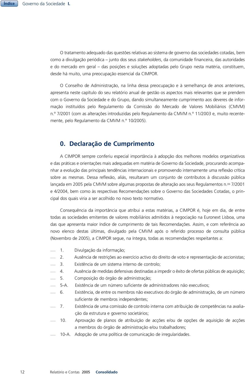 mercado em geral das posições e soluções adoptadas pelo Grupo nesta matéria, constituem, desde há muito, uma preocupação essencial da CIMPOR.