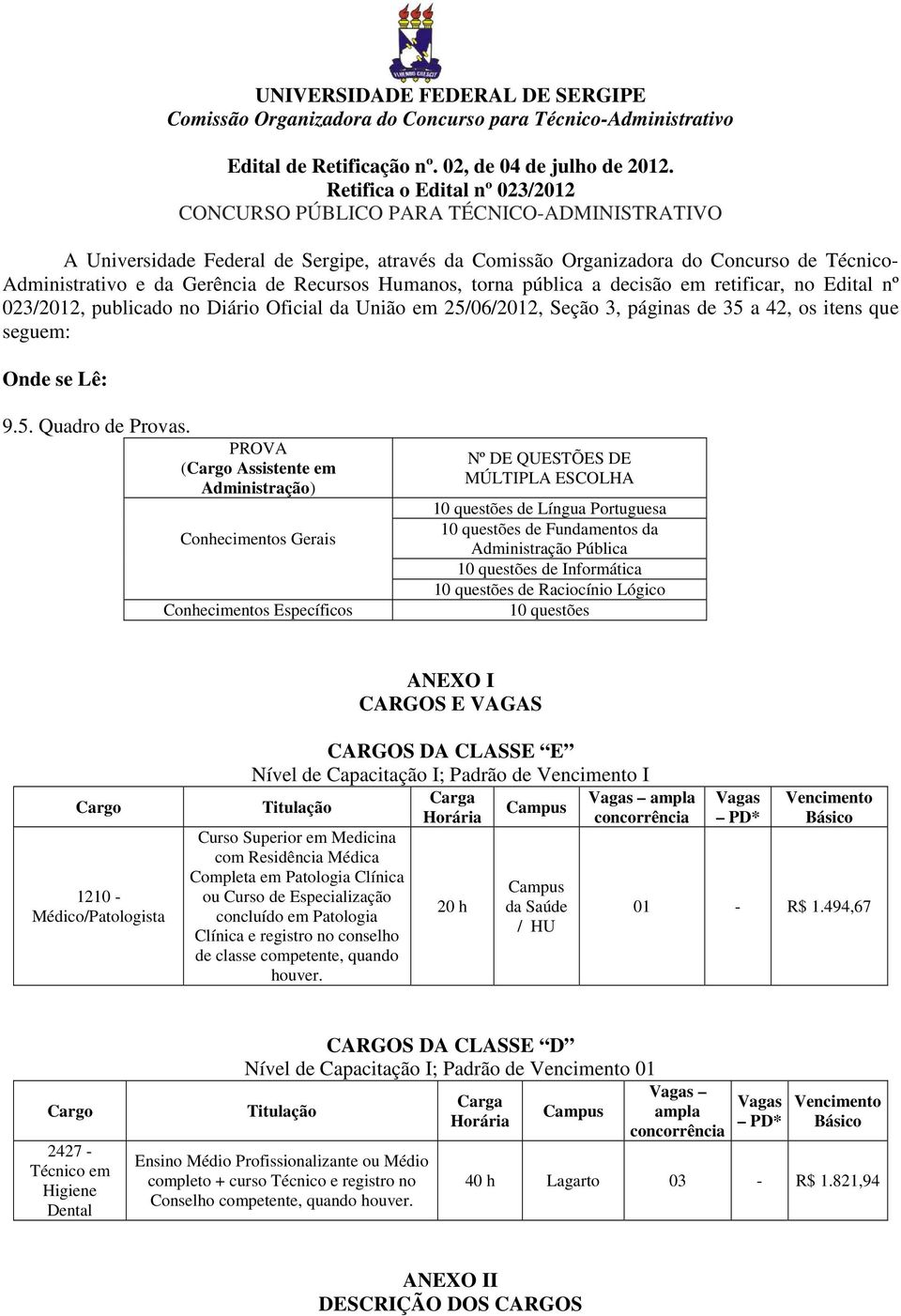 Recursos Humanos, torna pública a decisão em retificar, no Edital nº 023/2012, publicado no Diário Oficial da União em 25/06/2012, Seção 3, páginas de 35 a 42, os itens que seguem: Onde se Lê: 9.5. Quadro de Provas.