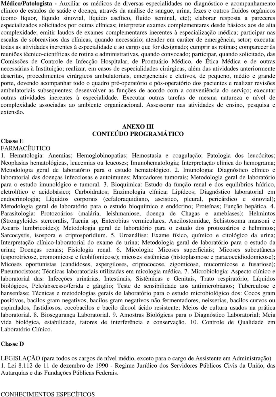 básicos aos de alta complexidade; emitir laudos de exames complementares inerentes à especialização médica; participar nas escalas de sobreavisos das clínicas, quando necessário; atender em caráter