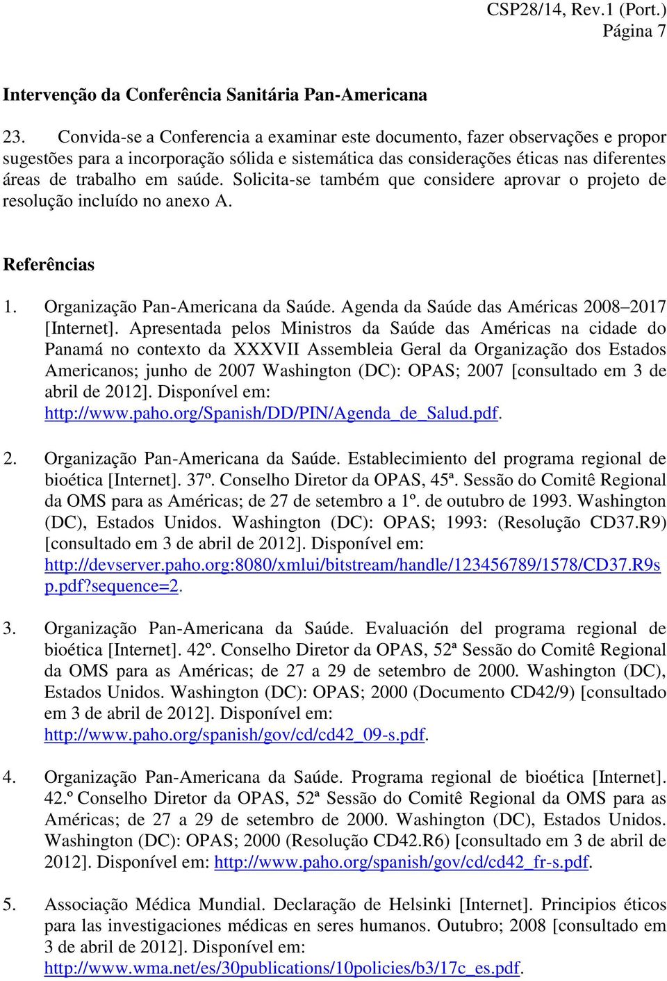 Solicita-se também que considere aprovar o projeto de resolução incluído no anexo A. Referências 1. Organização Pan-Americana da Saúde. Agenda da Saúde das Américas 2008 2017 [Internet].