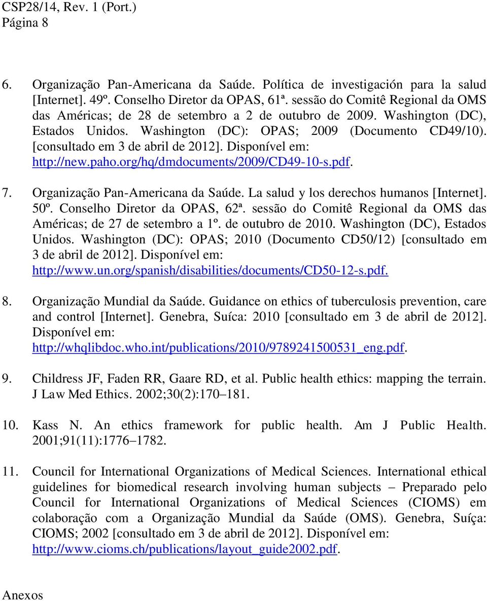 [consultado em 3 de abril de 2012]. Disponível em: http://new.paho.org/hq/dmdocuments/2009/cd49-10-s.pdf. 7. Organização Pan-Americana da Saúde. La salud y los derechos humanos [Internet]. 50º.