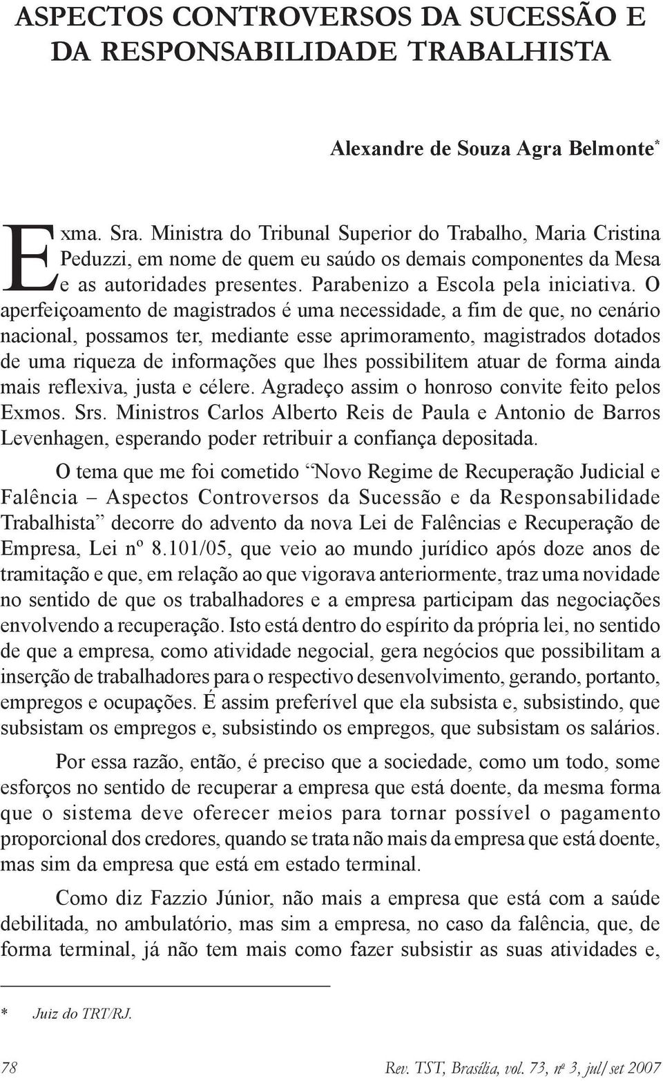 O aperfeiçoamento de magistrados é uma necessidade, a fim de que, no cenário nacional, possamos ter, mediante esse aprimoramento, magistrados dotados de uma riqueza de informações que lhes