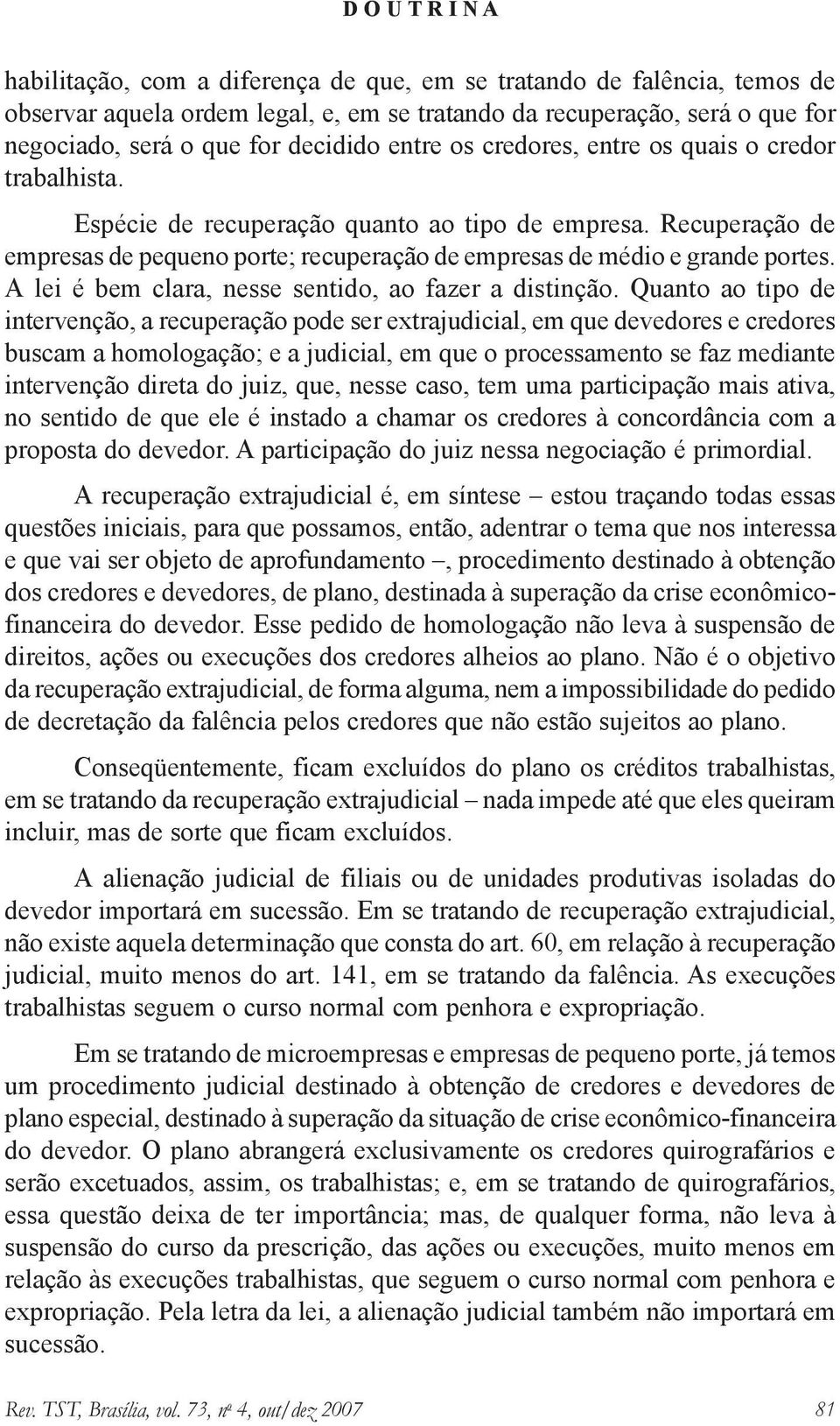 A lei é bem clara, nesse sentido, ao fazer a distinção.