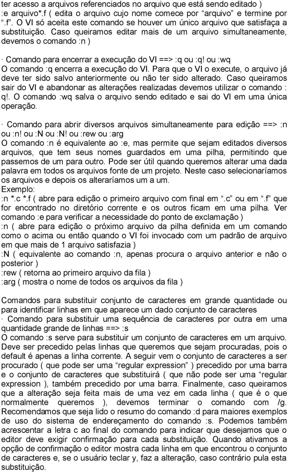 Para que o VI o execute, o arquivo já deve ter sido salvo anteriormente ou não ter sido alterado. Caso queiramos sair do VI e abandonar as alterações realizadas devemos utilizar o comando : q!