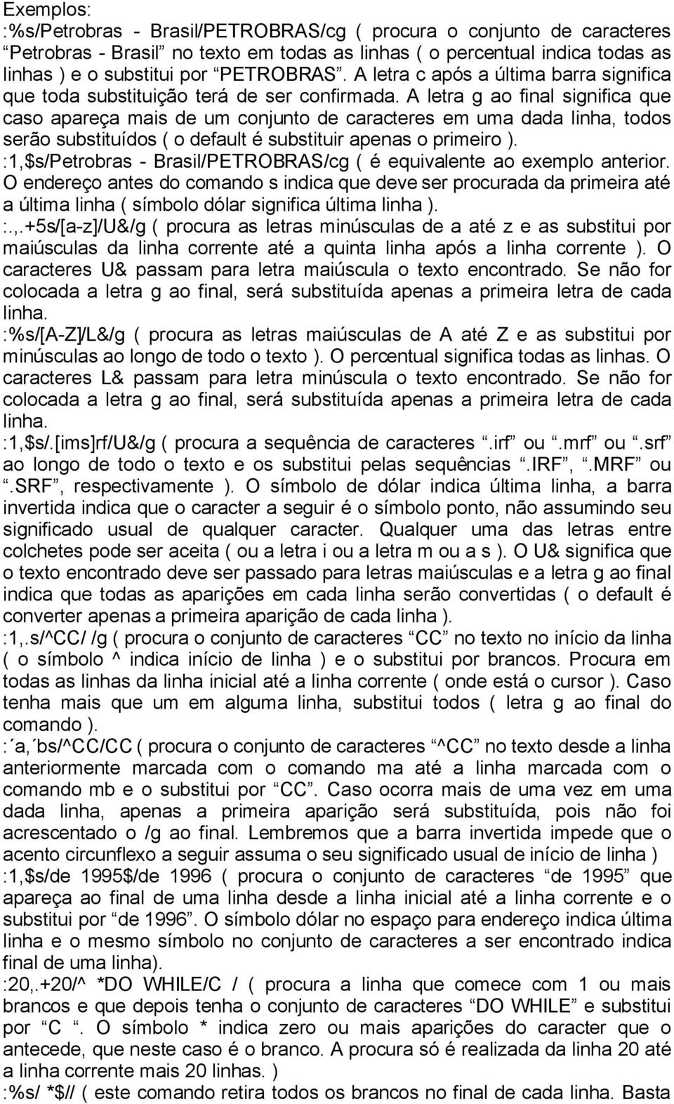 A letra g ao final significa que caso apareça mais de um conjunto de caracteres em uma dada linha, todos serão substituídos ( o default é substituir apenas o primeiro ).